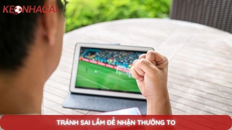 Kinh nghiệm soi kèo nhà cái luôn thắng từ các cao thủ 4 Tránh sai lầm để nhận thưởng to