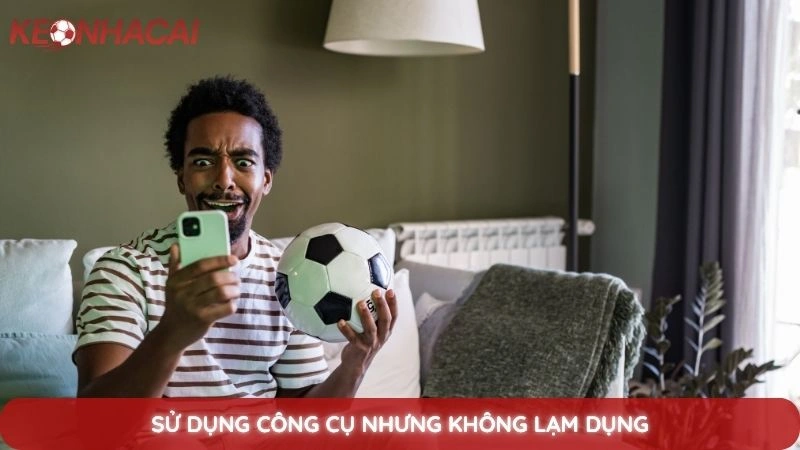 Sự thật về tool soi kèo nhà cái: Có thực sự hiệu quả? 4 Sử dụng công cụ nhưng không lạm dụng